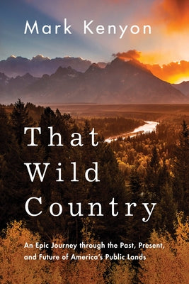 That Wild Country: An Epic Journey Through the Past, Present, and Future of America's Public Lands Paperback Little a