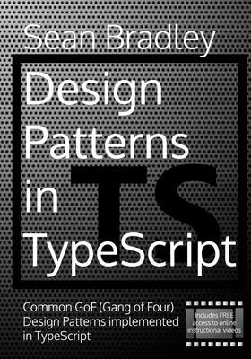Design Patterns in TypeScript: Common GoF (Gang of Four) Design Patterns Implemented in TypeScript Paperback Independently Published