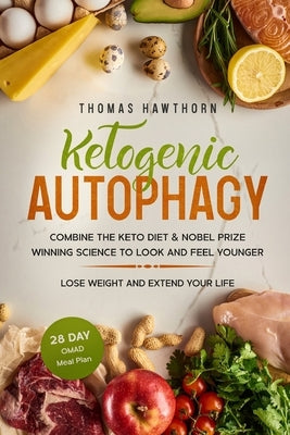 Ketogenic Autophagy: Combine the Keto Diet & Nobel Prize Winning Science to Look and Feel Younger, Lose Weight and Extend Your Life + 28 Da Paperback Independently Published