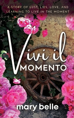 Vivi il Momento: A Story of Lust, Lies, Love, and Learning to Live in the Moment Paperback Bird Books