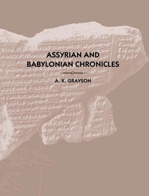 Assyrian and Babylonian Chronicles by Grayson, A. Kirk
