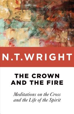 The Crown and the Fire: Meditations on the Cross and the Life of the Spirit Paperback William B. Eerdmans Publishing Company