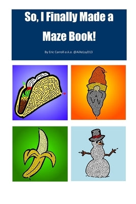 So I Finally Made a Maze Book: Easy Mazes by AiXeLsyD13 Paperback Independently Published