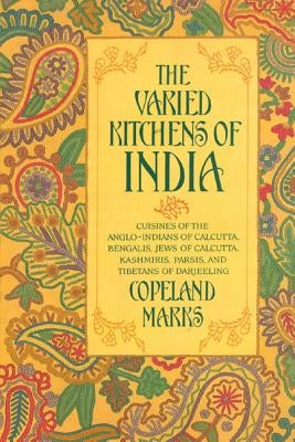 The Varied Kitchens of India: Cuisines of the Anglo-Indians of Calcutta, Bengalis, Jews of Calcutta, Kashmiris, Parsis, and Tibetans of Darjeeling Paperback M. Evans and Company