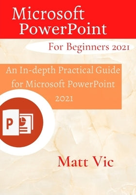 Microsoft PowerPoint for Beginners 2021: An In-depth Practical Guide for Microsoft PowerPoint 2021 Paperback Independently Published