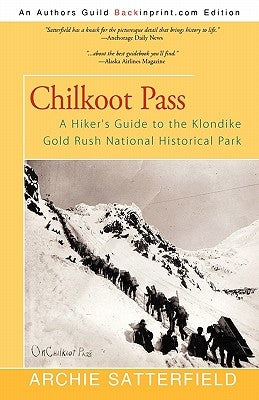 Chilkoot Pass: A Hiker's Guide to the Klondike Gold Rush National Historical Park Paperback iUniverse