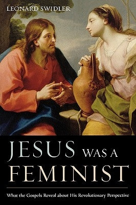 Jesus Was a Feminist: What the Gospels Reveal about His Revolutionary Perspective Paperback Sheed & Ward