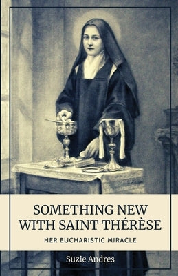 Something New with St. Thérèse: Her Eucharistic Miracle Paperback Little Way Books