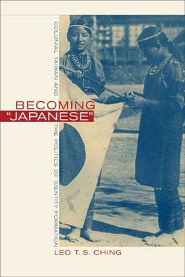 Becoming "Japanese": Colonial Taiwan and the Politics of Identity Formation Paperback University of California Press