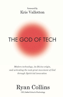 The God of Tech: Modern technology, its Divine origin, and activating the next great movement of God through Spirit-led innovation Paperback Ryan Collins