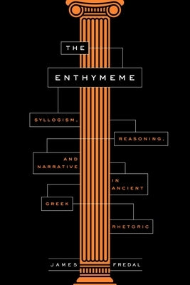 The Enthymeme: Syllogism, Reasoning, and Narrative in Ancient Greek Rhetoric Paperback Penn State University Press