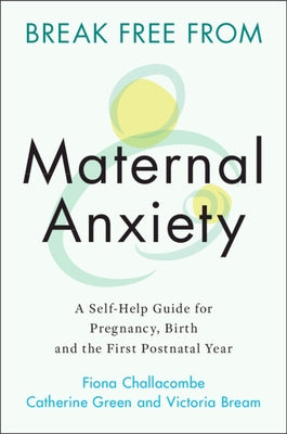 Break Free from Maternal Anxiety: A Self-Help Guide for Pregnancy, Birth and the First Postnatal Year Paperback Cambridge University Press