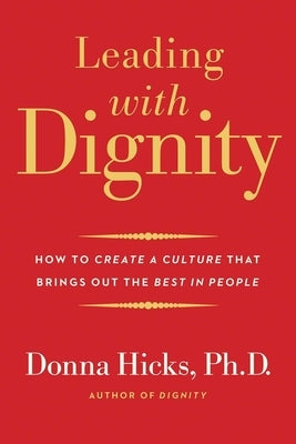 Leading with Dignity: How to Create a Culture That Brings Out the Best in People Yale University Press