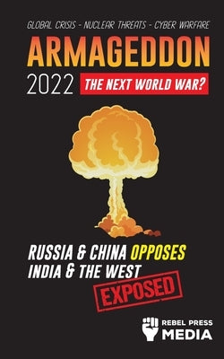 Armageddon 2022: Russia & China Opposes India & The West; Global Crisis - Nuclear Threats - Cyber Warfare; Exposed Paperback Truth Anonymous