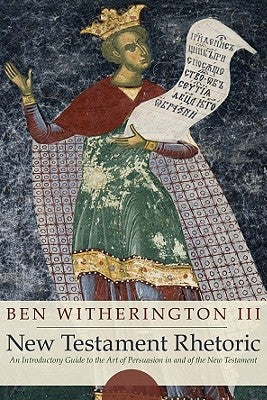 New Testament Rhetoric: An Introduction Guide to the Art of Persuasion in and of the New Testament Paperback Cascade Books