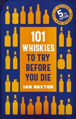 101 Whiskies to Try Before You Die,: 5th Edition by Buxton, Ian