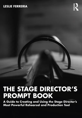 The Stage Director's Prompt Book: A Guide to Creating and Using the Stage Director's Most Powerful Rehearsal and Production Tool Paperback Routledge