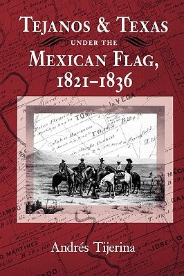 Tejanos and Texas Under the Mexican Flag, 1821-1836: Volume 54 Paperback Texas A&M University Press