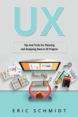 UX: Tips And Tricks for Planning and Analyzing Data in UX Projects Paperback Eric Schmidt
