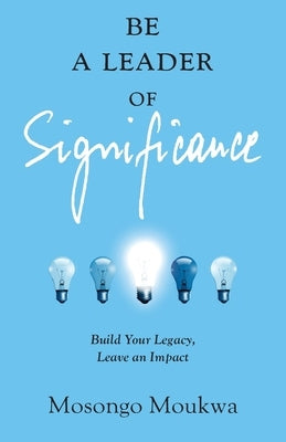 Be a Leader of Significance: Build Your Legacy, Leave an Impact Paperback Lioncrest Publishing