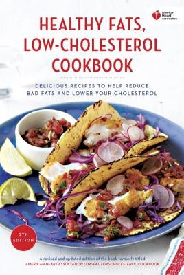 American Heart Association Healthy Fats, Low-Cholesterol Cookbook: Delicious Recipes to Help Reduce Bad Fats and Lower Your Cholesterol Paperback Harmony