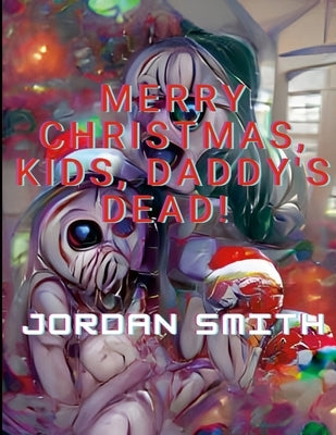Merry Christmas, Kids, Daddy's Dead! Paperback Lulu.com
