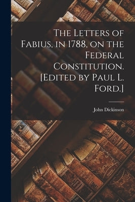 Paperback copy of "The Letters of Fabius" on the 1788 Federal Constitution, edited by Paul L. Ford, published by Legare Street Press.