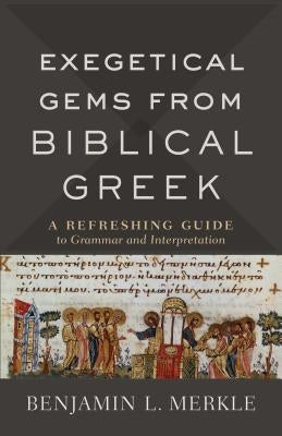 Exegetical Gems from Biblical Greek: A Refreshing Guide to Grammar and Interpretation Paperback Baker Academic