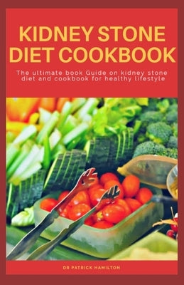 Kidney Stone Diet Cookbook: The ultimate book guide on kidney stone diet and cookbook for healthy living Paperback Independently Published