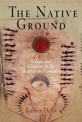 The Native Ground: Indians and Colonists in the Heart of the Continent Paperback University of Pennsylvania Press