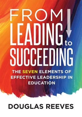 From Leading to Succeeding: The Seven Elements of Effective Leadership in Education (a Change Readiness Assessment Tool for School Initiatives) Paperback Solution Tree
