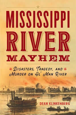 Mississippi River Mayhem: Disasters, Tragedy, and Murder on Ol' Man River Paperback Globe Pequot Press