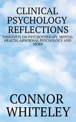 Clinical Psychology Reflections: Thoughts On Psychotherapy, Mental Health, Abnormal Psychology And More Cgd Publishing