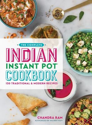 The Complete Indian Instant Pot Cookbook: 130 Traditional and Modern Recipes Robert Rose