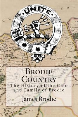 Brodie Country: The History of the Clan and Family of Brodie Paperback Createspace Independent Publishing Platform