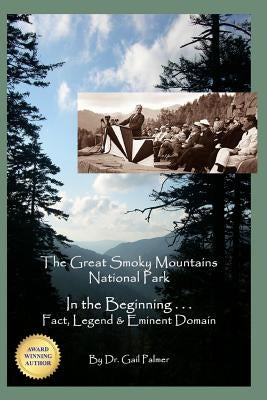 Great Smoky Mountains National Park: In the Beginning...Fact, Legend & Eminent Domain Paperback Smoky Mountain Publishers