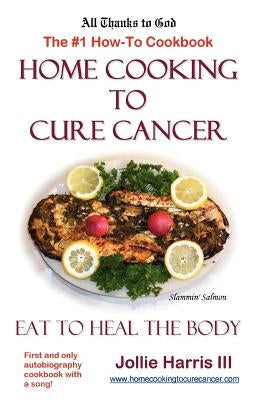 Home Cooking to Cure Cancer Paperback Lulu.com