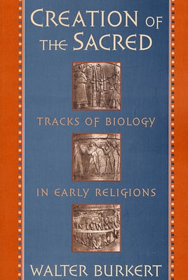 Creation of the Sacred: Tracks of Biology in Early Religions Paperback Harvard University Press