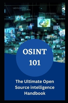 Osint 101: The Ultimate Open Source intelligence Handbook Paperback Independently Published