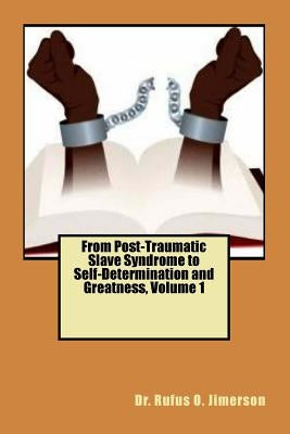 From Post-Traumatic Slave Syndrome to Self-Determination and Greatness, Volume 1 Paperback Createspace Independent Publishing Platform