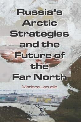 Russia's Arctic Strategies and the Future of the Far North Paperback Routledge