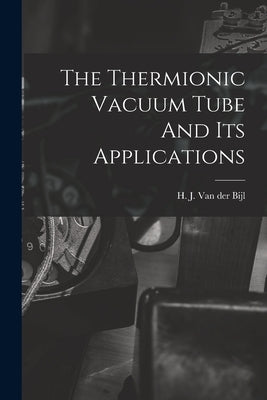 The Thermionic Vacuum Tube And Its Applications Paperback Legare Street Press