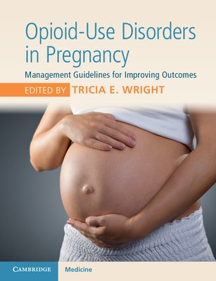 Opioid-Use Disorders in Pregnancy: Management Guidelines for Improving Outcomes Paperback Cambridge University Press