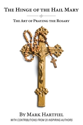 The Hinge of the Hail Mary: The Art of Praying the Rosary Paperback Independently Published