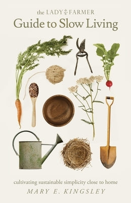 The Lady Farmer Guide to Slow Living: Cultivating Sustainable Simplicity Close to Home Paperback Lady Farmer
