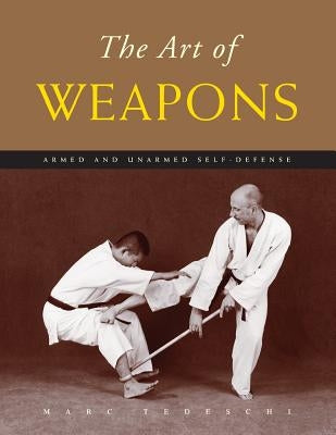 The Art of Weapons: Armed and Unarmed Self-Defense Paperback Marc Tedeschi