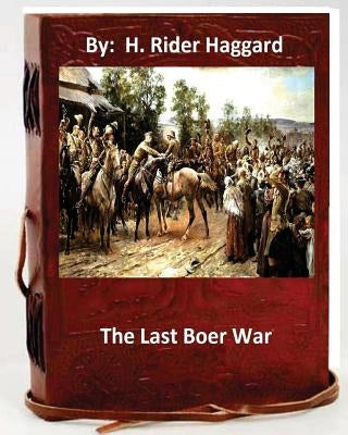 The last Boer war. By: H. Rider Haggard ( Non-fiction ) Paperback Createspace Independent Publishing Platform