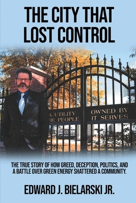 The City That Lost Control: The True Story of How Greed, Deception, Politics, and a Battle Over Green Energy Shattered a Community Paperback Lava Lamp Books, LLC.