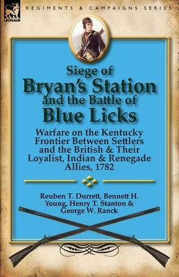 Siege of Bryan's Station and the Battle of Blue Licks: Warfare on the Kentucky Frontier Between Settlers and the British & Their Loyalist, Indian & Re Paperback Leonaur Ltd