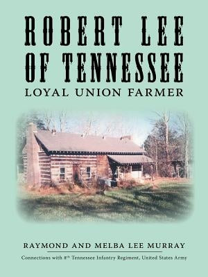 Robert Lee of Tennessee: Loyal Union Farmer Paperback Trafford Publishing